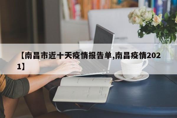 【南昌市近十天疫情报告单,南昌疫情2021】