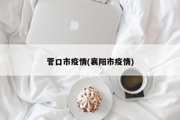 菅口市疫情(襄阳市疫情)