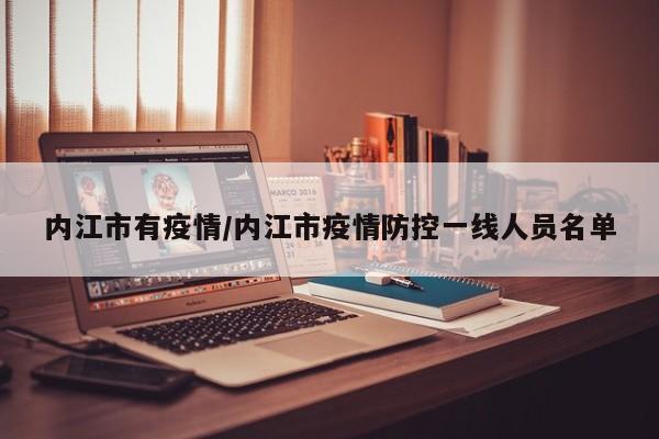 内江市有疫情/内江市疫情防控一线人员名单