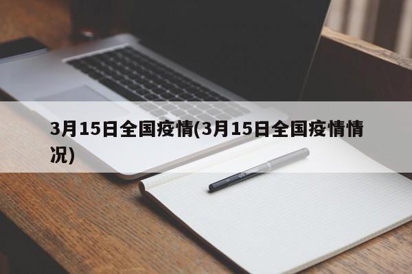 3月15日全国疫情(3月15日全国疫情情况)