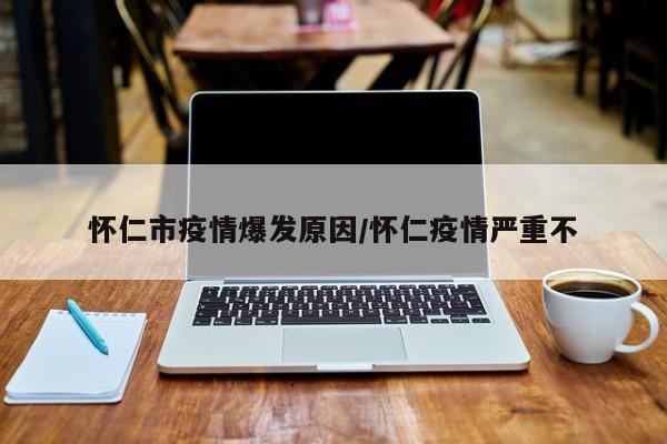 怀仁市疫情爆发原因/怀仁疫情严重不