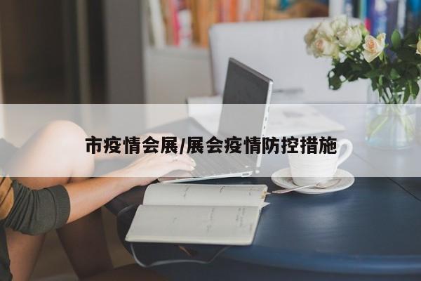 市疫情会展/展会疫情防控措施