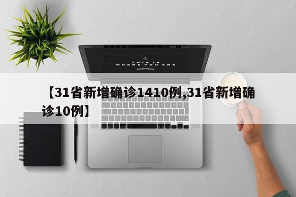 【31省新增确诊1410例,31省新增确诊10例】
