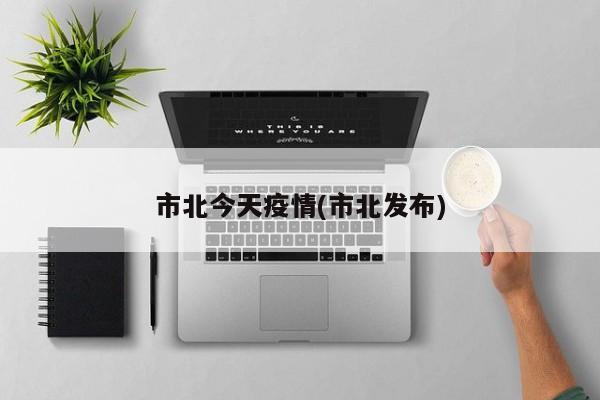 市北今天疫情(市北发布)