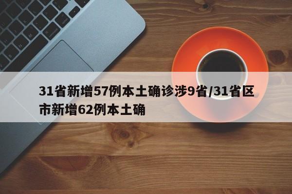 31省新增57例本土确诊涉9省/31省区市新增62例本土确